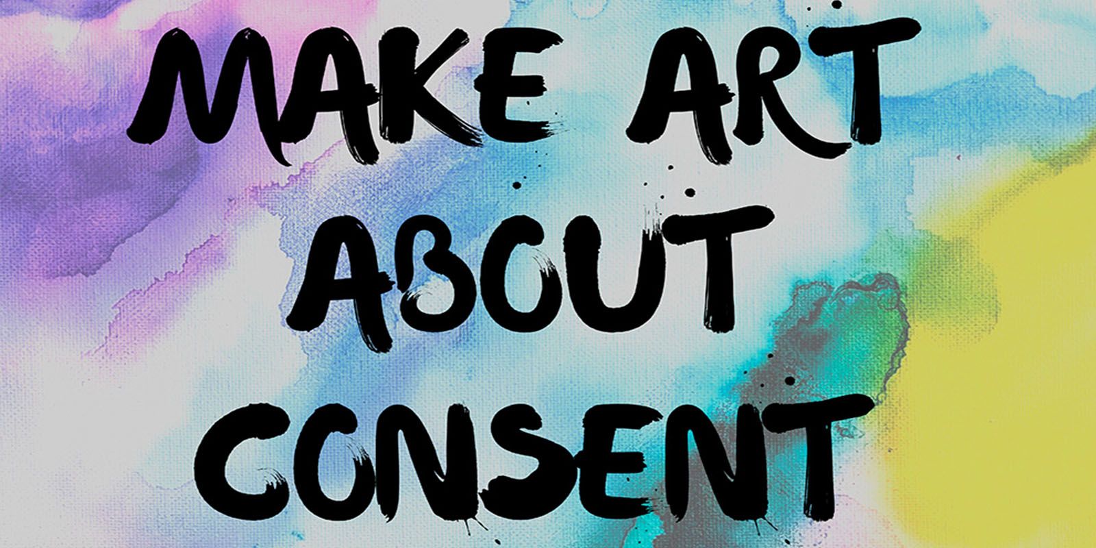 A text based image that says 'Make Art About Consent'